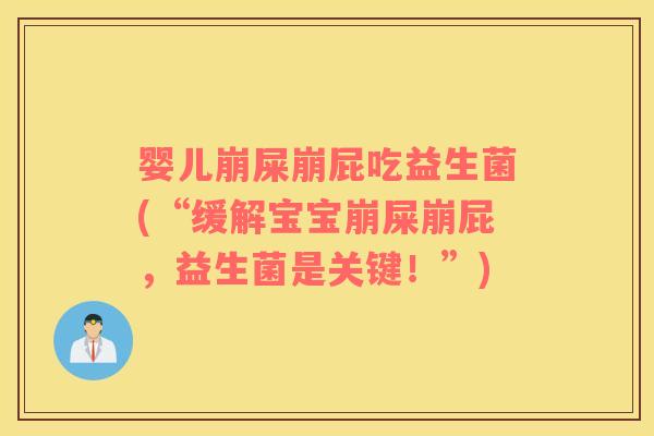 婴儿崩屎崩屁吃益生菌(“缓解宝宝崩屎崩屁，益生菌是关键！”)
