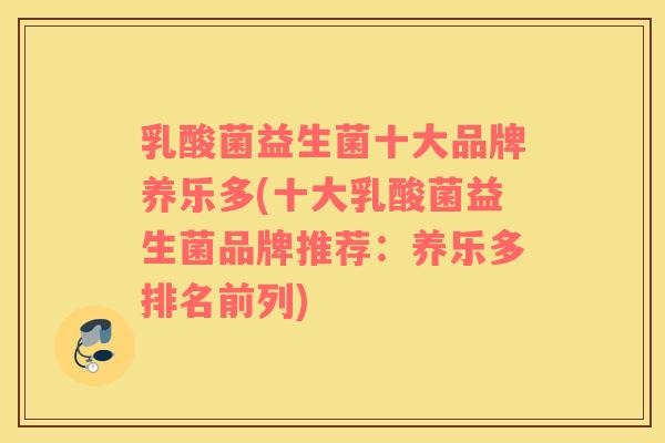 乳酸菌益生菌十大品牌养乐多(十大乳酸菌益生菌品牌推荐：养乐多排名前列)