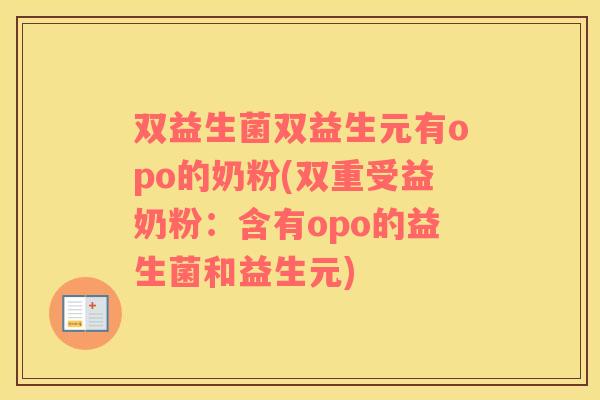 双益生菌双益生元有opo的奶粉(双重受益奶粉：含有opo的益生菌和益生元)