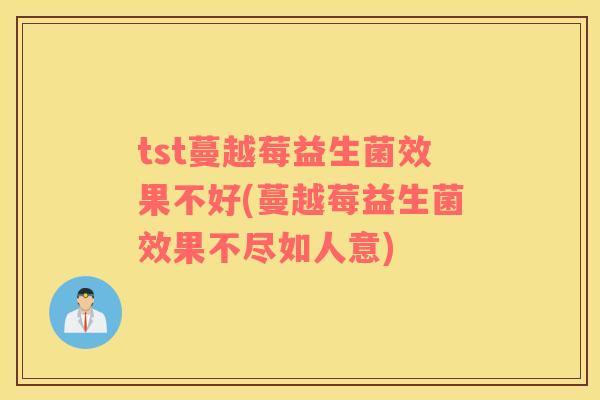 tst蔓越莓益生菌效果不好(蔓越莓益生菌效果不尽如人意)