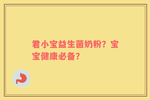 君小宝益生菌奶粉？宝宝健康必备？