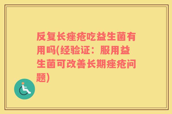 反复长痤疮吃益生菌有用吗(经验证：服用益生菌可改善长期痤疮问题)