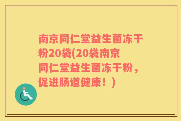 南京同仁堂益生菌冻干粉20袋(20袋南京同仁堂益生菌冻干粉，促进肠道健康！)