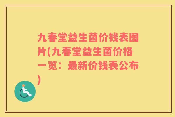 九春堂益生菌价钱表图片(九春堂益生菌价格一览：最新价钱表公布)
