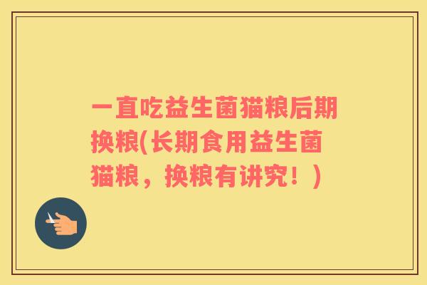 一直吃益生菌猫粮后期换粮(长期食用益生菌猫粮，换粮有讲究！)