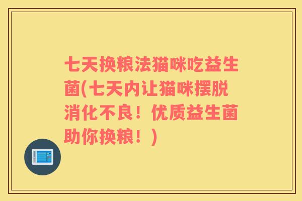 七天换粮法猫咪吃益生菌(七天内让猫咪摆脱消化不良！优质益生菌助你换粮！)