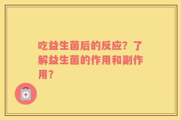 吃益生菌后的反应？了解益生菌的作用和副作用？