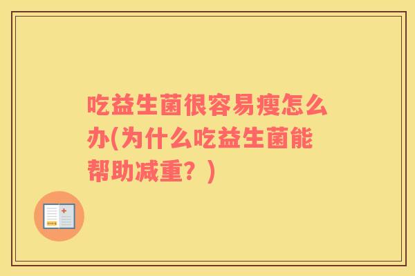 吃益生菌很容易瘦怎么办(为什么吃益生菌能帮助减重？)