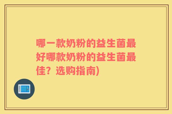 哪一款奶粉的益生菌最好哪款奶粉的益生菌最佳？选购指南)