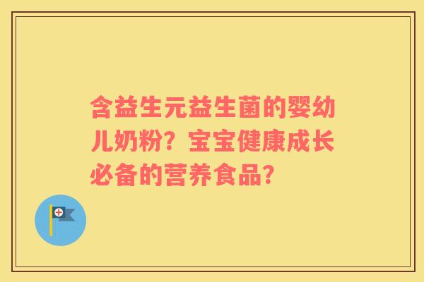 含益生元益生菌的婴幼儿奶粉？宝宝健康成长必备的营养食品？