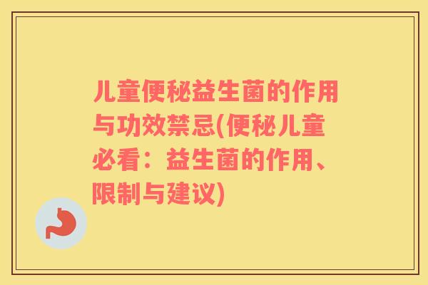 儿童便秘益生菌的作用与功效禁忌(便秘儿童必看：益生菌的作用、限制与建议)