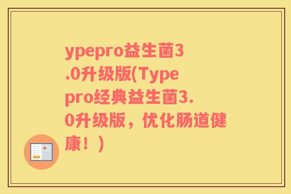 ypepro益生菌3.0升级版(Typepro经典益生菌3.0升级版，优化肠道健康！)