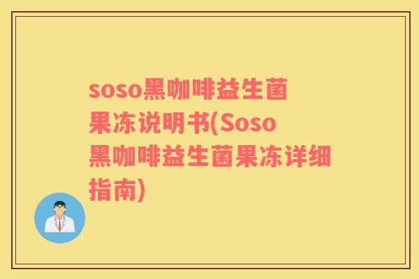 soso黑咖啡益生菌果冻说明书(Soso黑咖啡益生菌果冻详细指南)