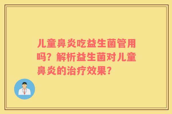 儿童鼻炎吃益生菌管用吗？解析益生菌对儿童鼻炎的治疗效果？