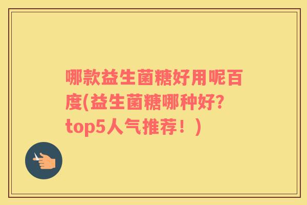 哪款益生菌糖好用呢百度(益生菌糖哪种好？top5人气推荐！)