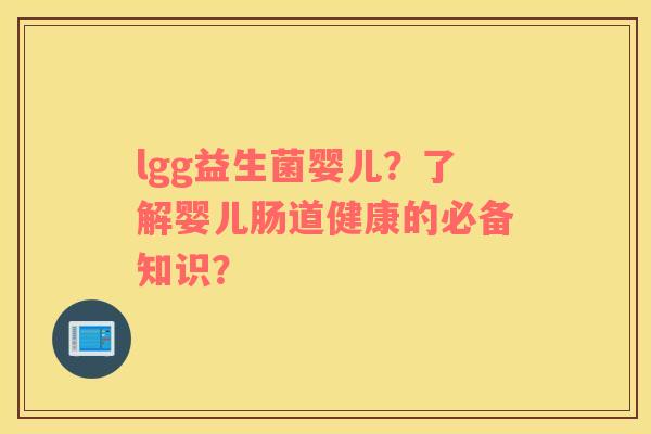 lgg益生菌婴儿？了解婴儿肠道健康的必备知识？