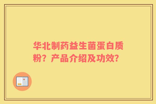 华北制药益生菌蛋白质粉？产品介绍及功效？
