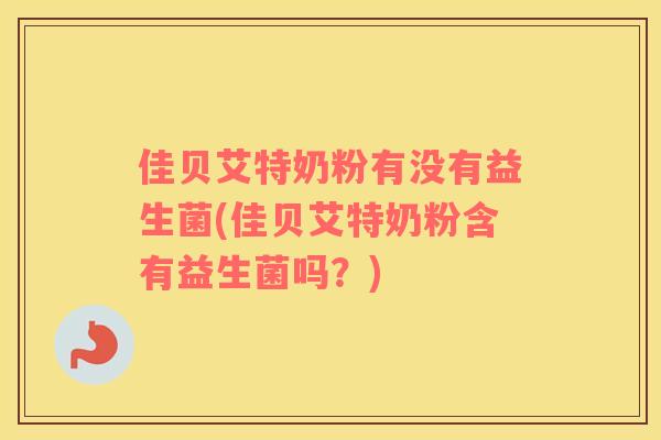 佳贝艾特奶粉有没有益生菌(佳贝艾特奶粉含有益生菌吗？)