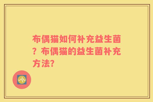 布偶猫如何补充益生菌？布偶猫的益生菌补充方法？