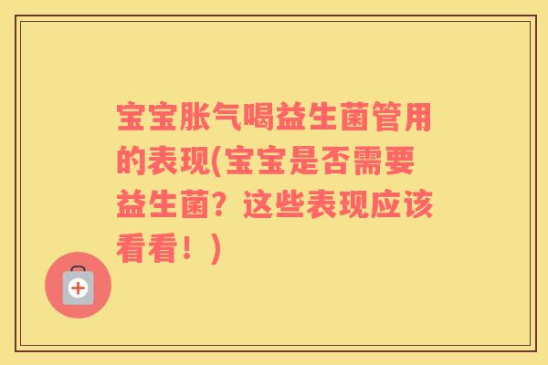 宝宝胀气喝益生菌管用的表现(宝宝是否需要益生菌？这些表现应该看看！)