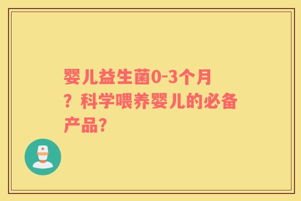 婴儿益生菌0-3个月？科学喂养婴儿的必备产品？