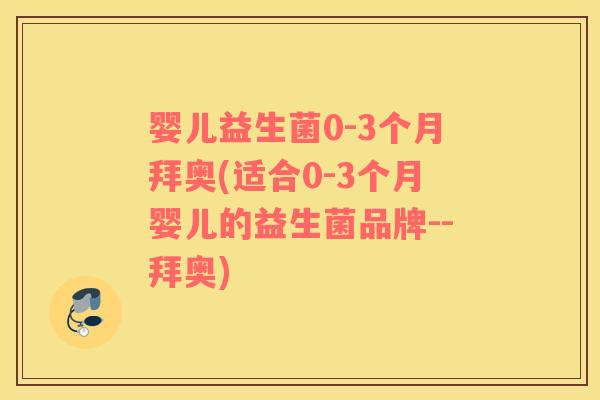 婴儿益生菌0-3个月拜奥(适合0-3个月婴儿的益生菌品牌--拜奥)