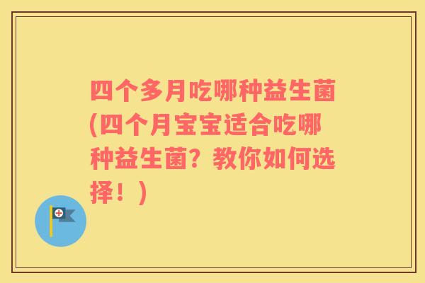 四个多月吃哪种益生菌(四个月宝宝适合吃哪种益生菌？教你如何选择！)