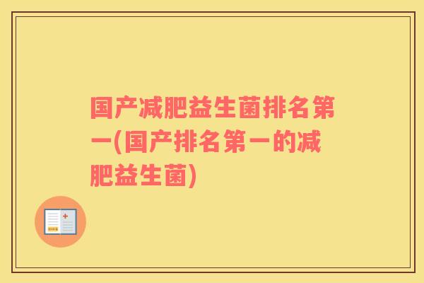 国产减肥益生菌排名第一(国产排名第一的减肥益生菌)