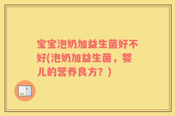 宝宝泡奶加益生菌好不好(泡奶加益生菌，婴儿的营养良方？)
