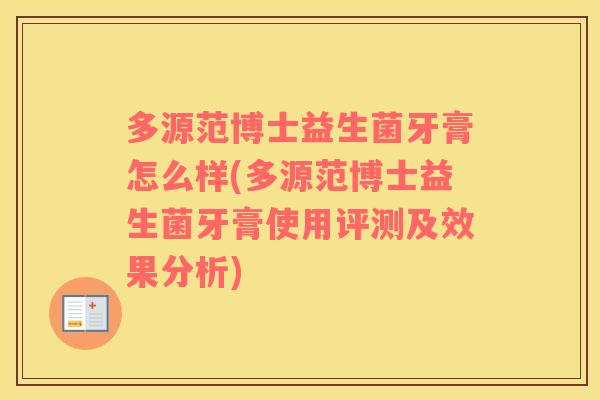 多源范博士益生菌牙膏怎么样(多源范博士益生菌牙膏使用评测及效果分析)