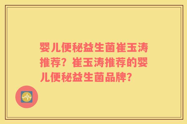 婴儿便秘益生菌崔玉涛推荐？崔玉涛推荐的婴儿便秘益生菌品牌？