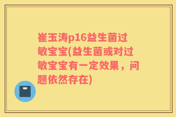 崔玉涛p16益生菌宝宝(益生菌或对宝宝有一定效果，问题依然存在)