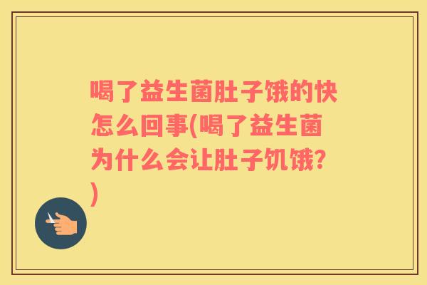 喝了益生菌肚子饿的快怎么回事(喝了益生菌为什么会让肚子饥饿？)