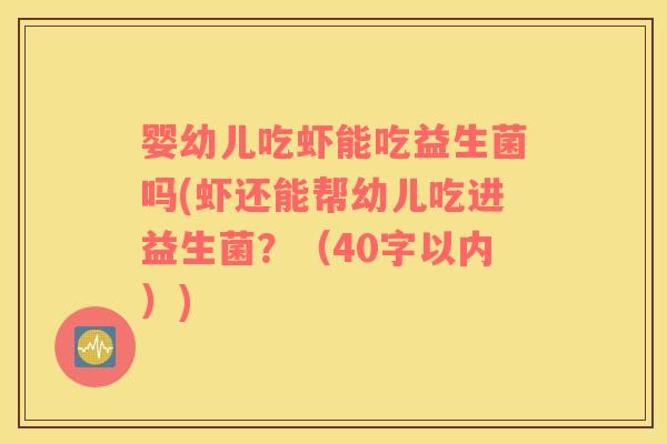 婴幼儿吃虾能吃益生菌吗(虾还能帮幼儿吃进益生菌？（40字以内）)