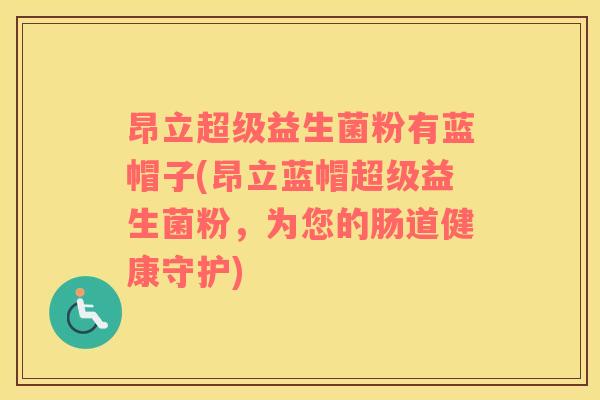 昂立超级益生菌粉有蓝帽子(昂立蓝帽超级益生菌粉，为您的肠道健康守护)