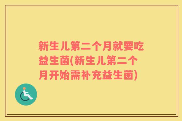 新生儿第二个月就要吃益生菌(新生儿第二个月开始需补充益生菌)