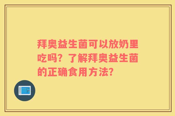 拜奥益生菌可以放奶里吃吗？了解拜奥益生菌的正确食用方法？