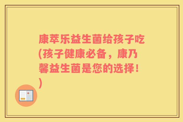 康萃乐益生菌给孩子吃(孩子健康必备，康乃馨益生菌是您的选择！)