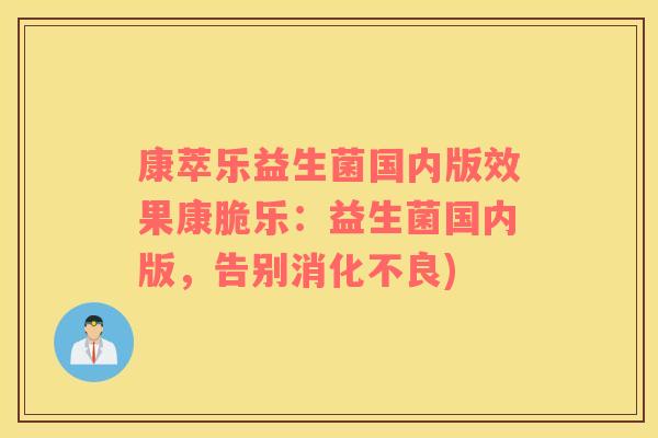 康萃乐益生菌国内版效果康脆乐：益生菌国内版，告别消化不良)