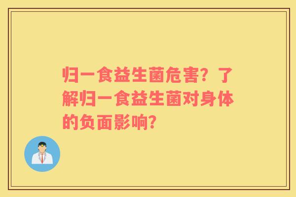 归一食益生菌危害？了解归一食益生菌对身体的负面影响？