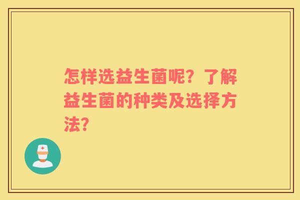 怎样选益生菌呢？了解益生菌的种类及选择方法？
