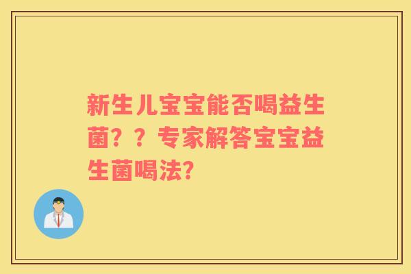 新生儿宝宝能否喝益生菌？？专家解答宝宝益生菌喝法？