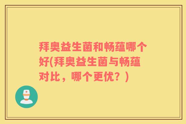 拜奥益生菌和畅蕴哪个好(拜奥益生菌与畅蕴对比，哪个更优？)