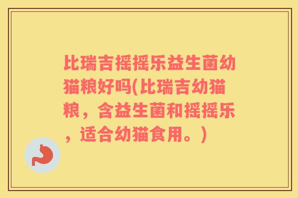 比瑞吉摇摇乐益生菌幼猫粮好吗(比瑞吉幼猫粮，含益生菌和摇摇乐，适合幼猫食用。)