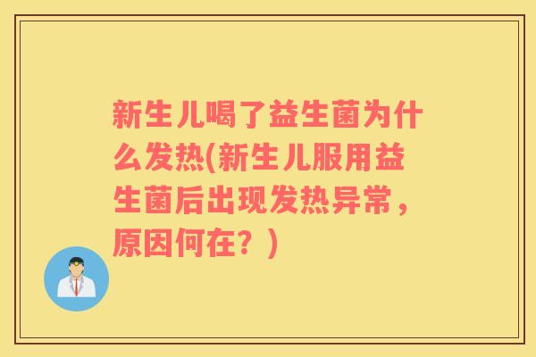 新生儿喝了益生菌为什么发热(新生儿服用益生菌后出现发热异常，原因何在？)