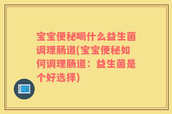 宝宝便秘喝什么益生菌调理肠道(宝宝便秘如何调理肠道：益生菌是个好选择)