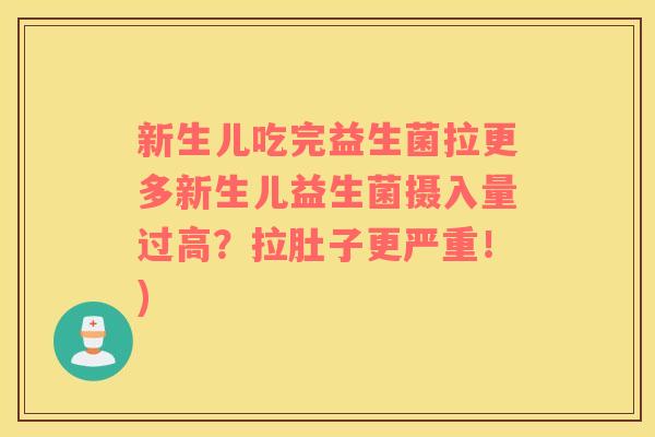 新生儿吃完益生菌拉更多新生儿益生菌摄入量过高？拉肚子更严重！)