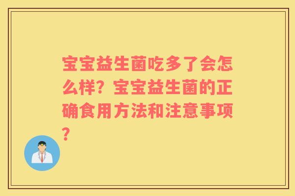 宝宝益生菌吃多了会怎么样？宝宝益生菌的正确食用方法和注意事项？