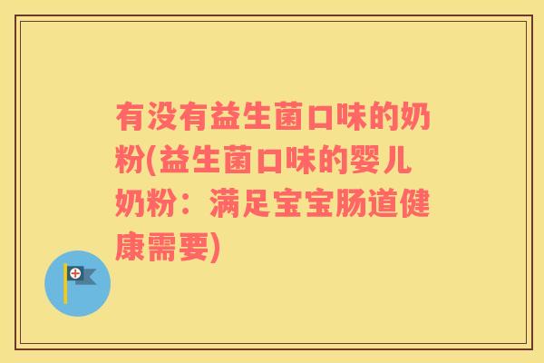 有没有益生菌口味的奶粉(益生菌口味的婴儿奶粉：满足宝宝肠道健康需要)