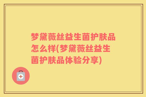 梦黛薇丝益生菌护肤品怎么样(梦黛薇丝益生菌护肤品体验分享)